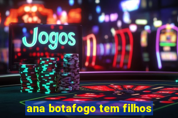 ana botafogo tem filhos