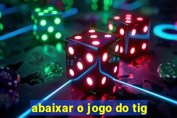 abaixar o jogo do tig