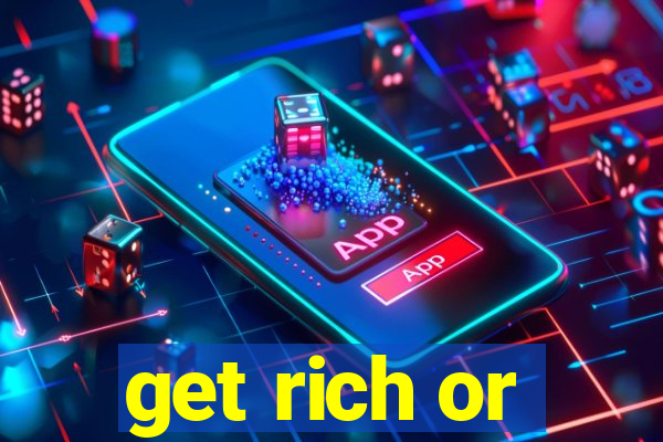 get rich or