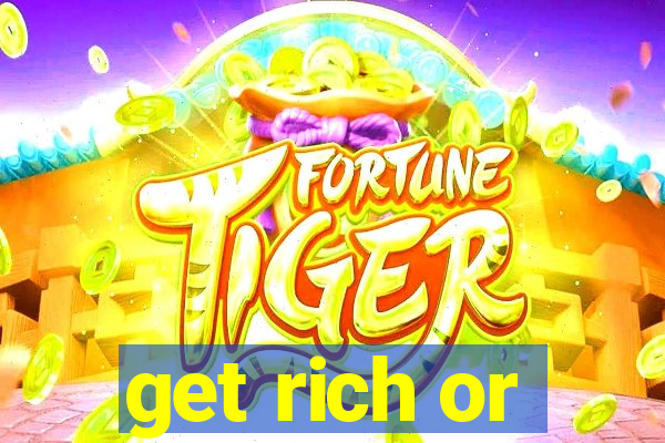 get rich or