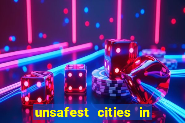 unsafest cities in the us