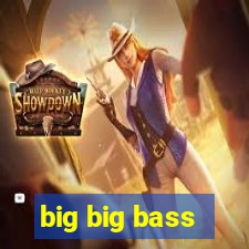 big big bass