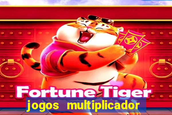 jogos multiplicador de dinheiro