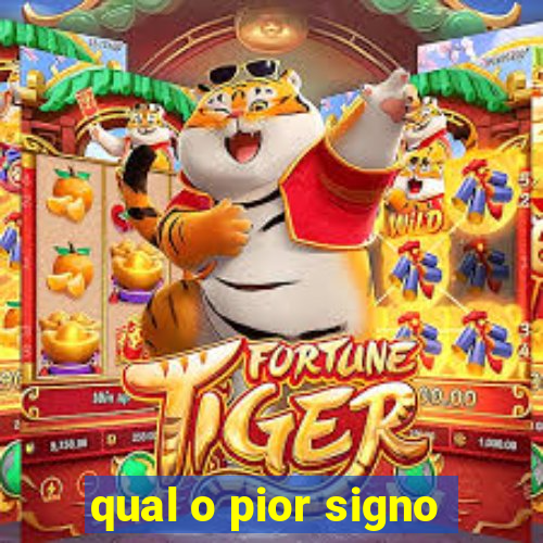 qual o pior signo