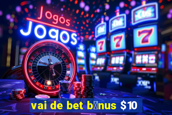 vai de bet b么nus $10