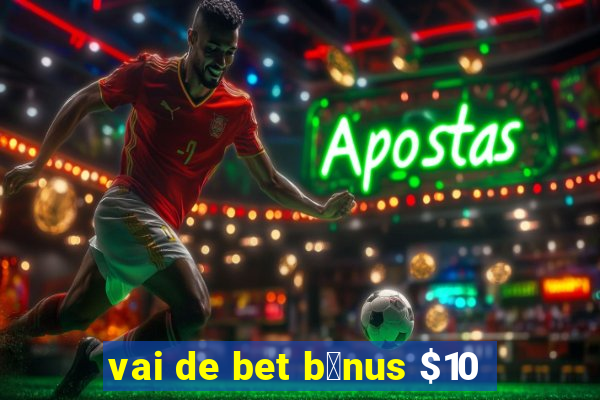 vai de bet b么nus $10