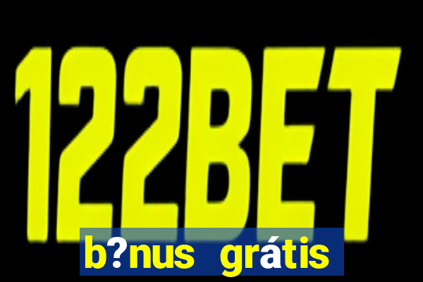 b?nus grátis fortune tiger