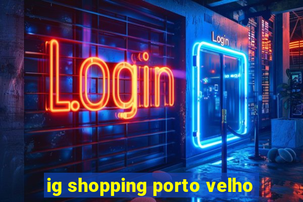 ig shopping porto velho