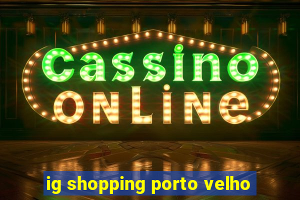 ig shopping porto velho