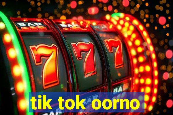 tik tok oorno