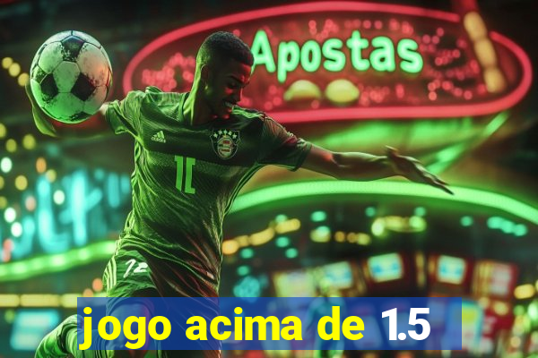 jogo acima de 1.5