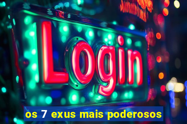 os 7 exus mais poderosos