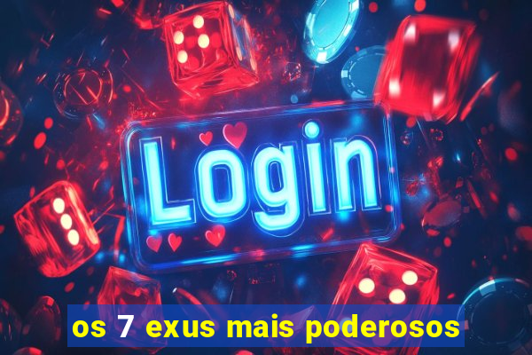 os 7 exus mais poderosos