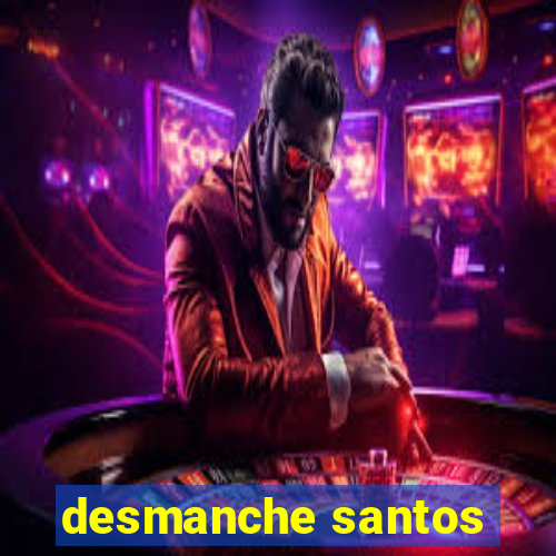 desmanche santos