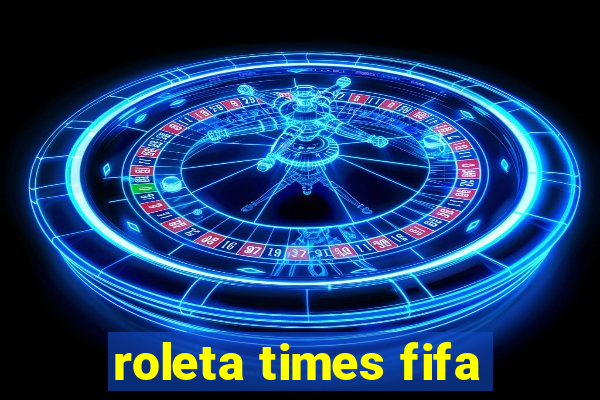 roleta times fifa