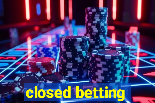 closed betting