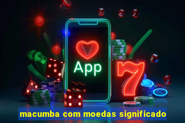 macumba com moedas significado