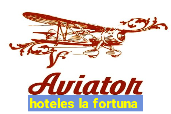 hoteles la fortuna