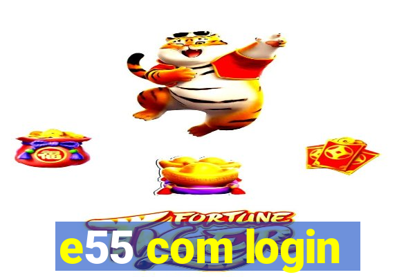 e55 com login