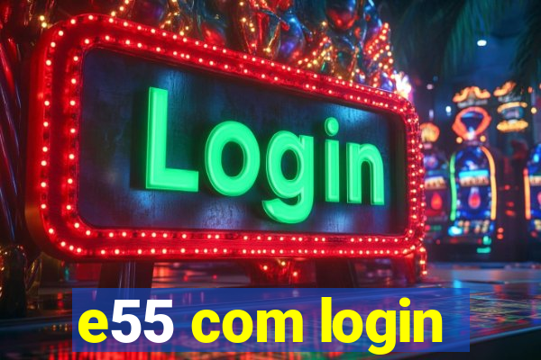 e55 com login