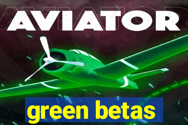 green betas