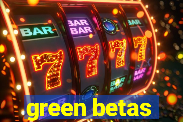 green betas