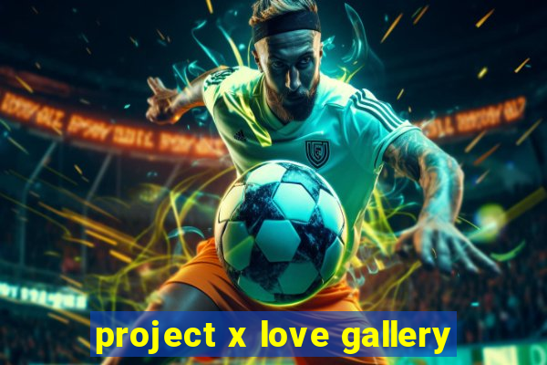 project x love gallery