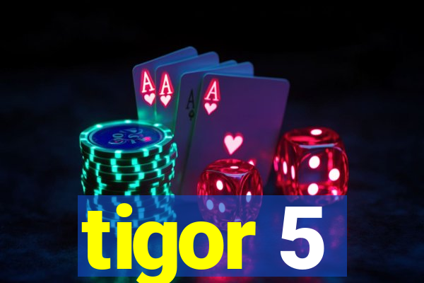 tigor 5