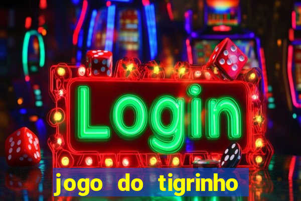 jogo do tigrinho de ganhar dinheiro