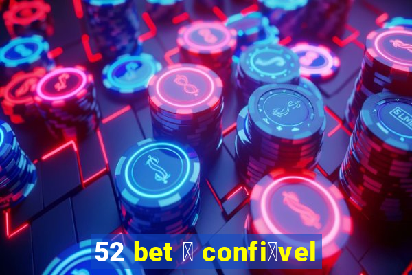 52 bet 茅 confi谩vel