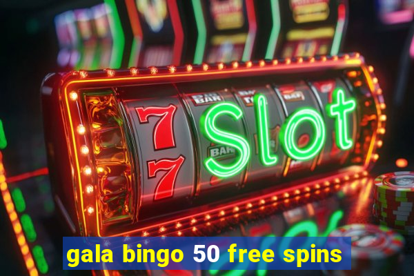 gala bingo 50 free spins