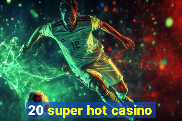 20 super hot casino