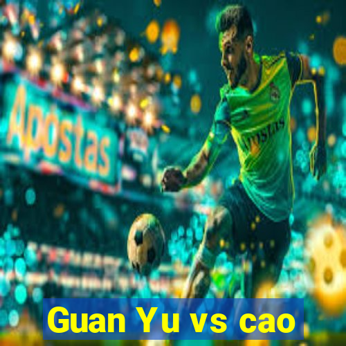 Guan Yu vs cao