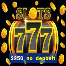 $250 no deposit bonus casino