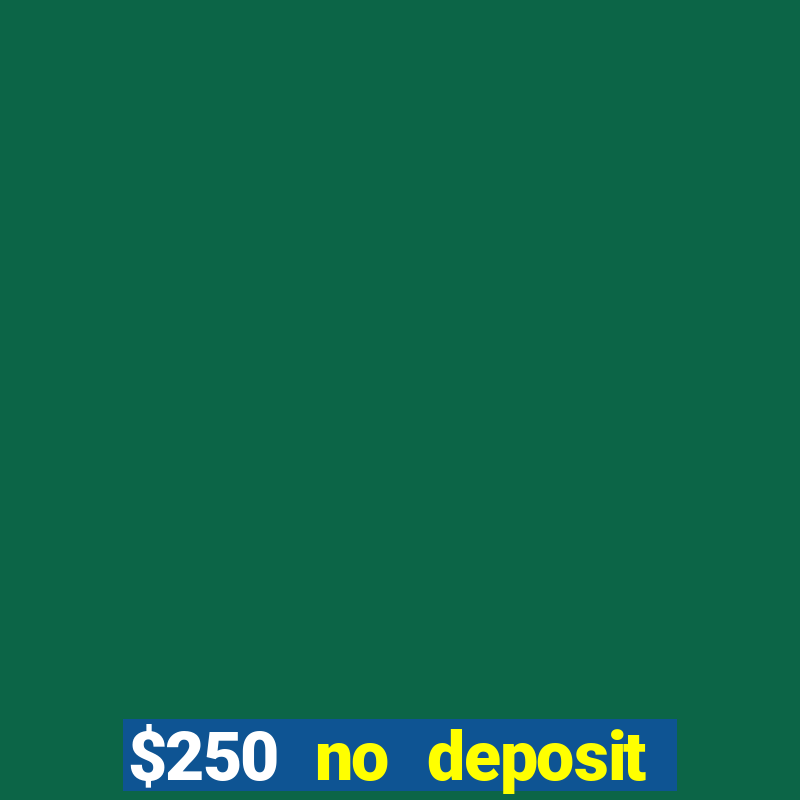 $250 no deposit bonus casino