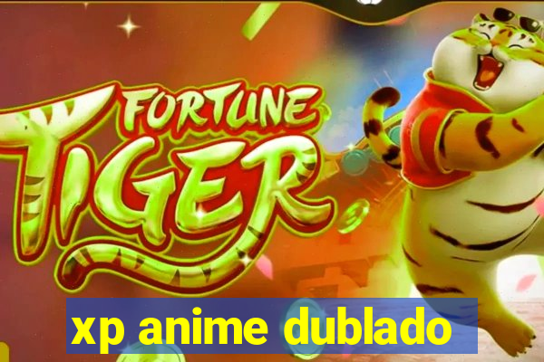 xp anime dublado