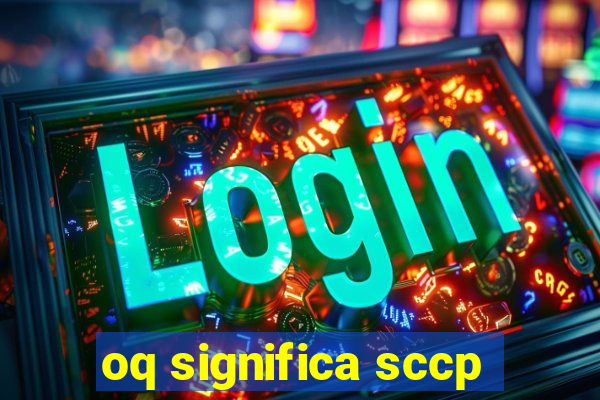 oq significa sccp