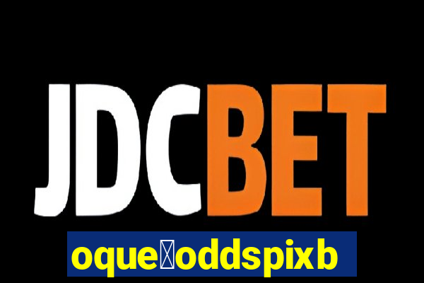 oque茅oddspixbet