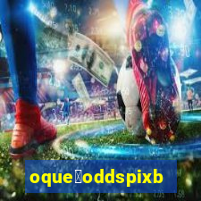 oque茅oddspixbet