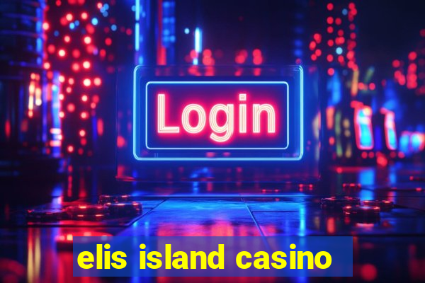 elis island casino