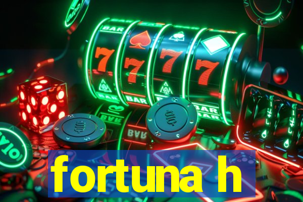 fortuna h