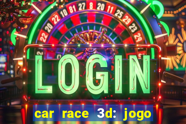 car race 3d: jogo de carros