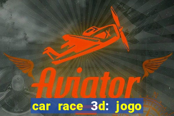 car race 3d: jogo de carros