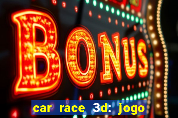 car race 3d: jogo de carros