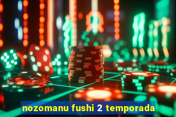 nozomanu fushi 2 temporada