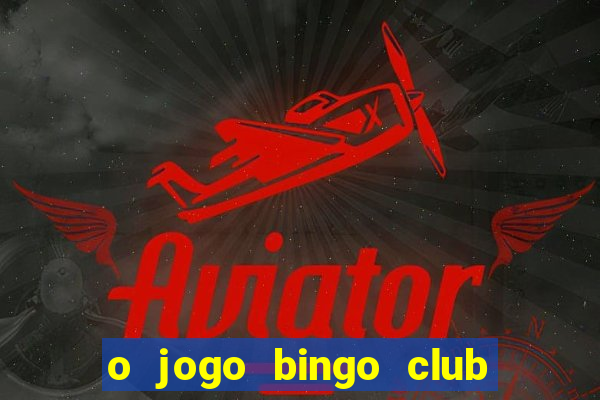 o jogo bingo club paga mesmo