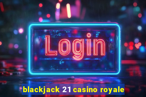 blackjack 21 casino royale