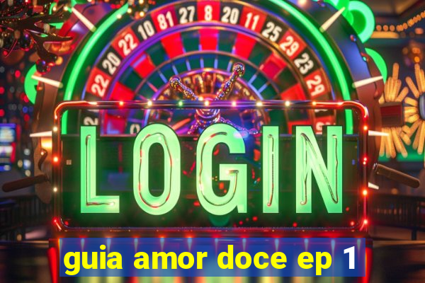 guia amor doce ep 1