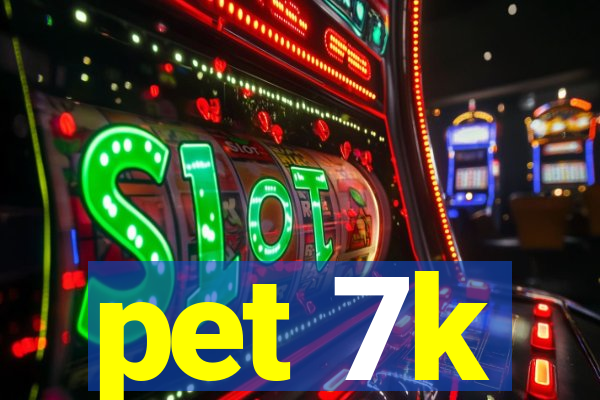 pet 7k