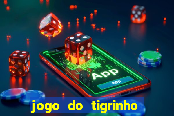 jogo do tigrinho para ganhar dinheiro de verdade